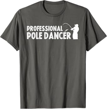 Funny Fishing Shirt Men Professional Pole Dancer Adult Humor T-Shirt