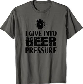 Beer Lover Funny - I Give Into Beer Pressure T-Shirt