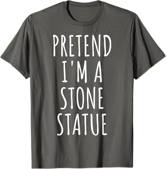 Pretend I'm Stone Statue Halloween Costume Easy Last Minute T-Shirt