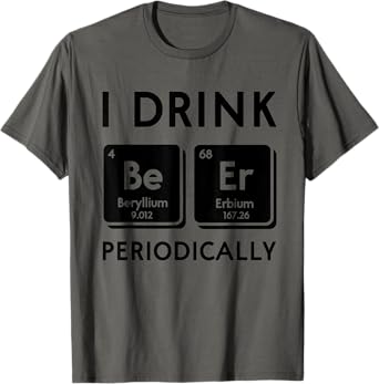 Funny I Drink Beer Periodically Periodic Table Science Nerd T-Shirt