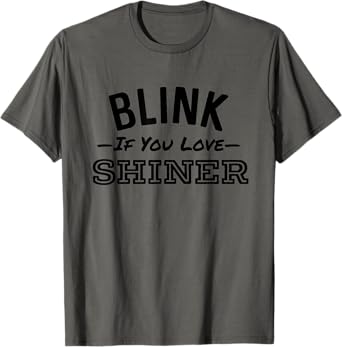 Blink If You Love Shiner Funny Beer Alcohol Bar Crawl T-Shirt