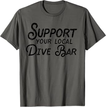 Support Your Local Dive Bar Funny Dive Bar T-Shirt