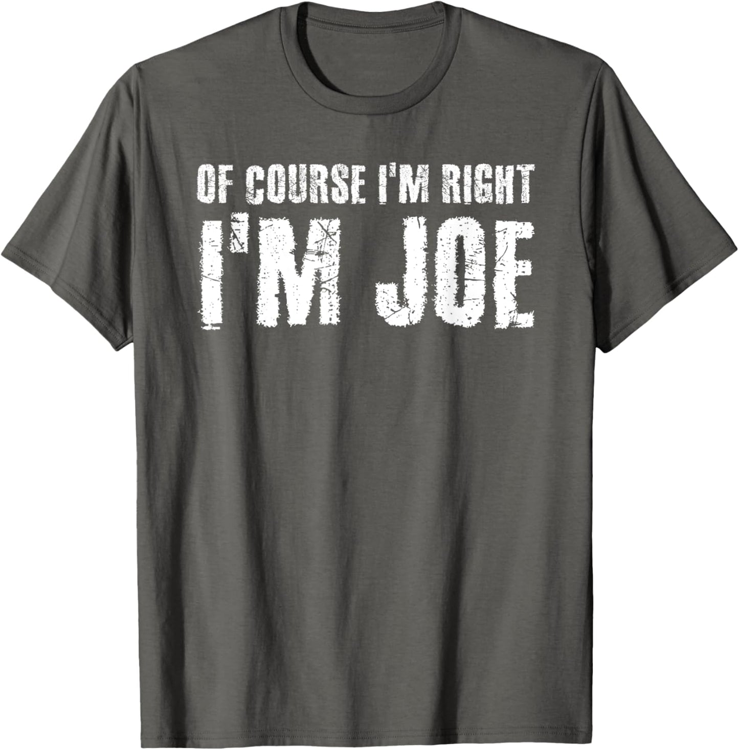 OF COURSE I'M RIGHT I'M JOE Shirt Funny Gift Idea T-Shirt
