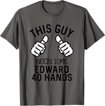 This Guy Needs Some Edward 40 Hands Funny Beer T-Shirt