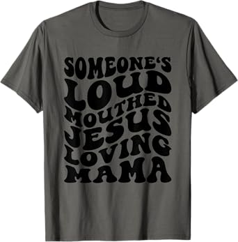 Someone's Loud Mouthed Jesus Loving Mama Mother's Day Mom T-Shirt