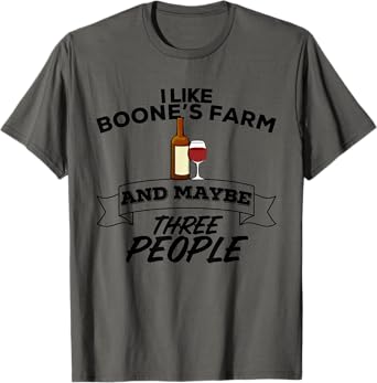 I Like Boone's Farm & Maybe Three People Funny Wine Alcohol T-Shirt