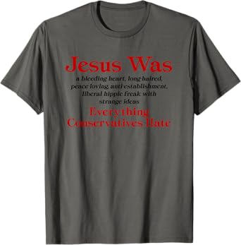 Jesus Was A Bleeding Heart Liberal - Anti Conservative T-Shirt