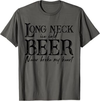 Long Neck Ice Cold Beer Never Broke My Heart T-Shirt