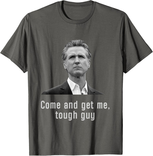 Come And get Me Tough Guy Gavin Newsom T-Shirt