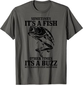 Sometimes it's A Fish Other Times A Buzz Funny Fishing Gift T-Shirt