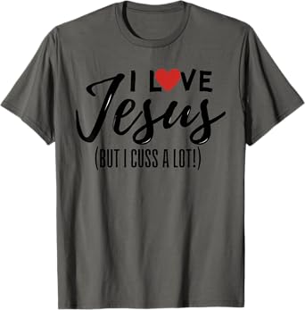 I Love Jesus But I Cuss A Lot Funny Christian Saying Joke T-Shirt