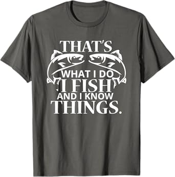 That's What I Do I Fish And I Know Things T-Shirt