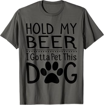 Hold My Beer I Have To Pet This Dog Funny Puppy Lover Gift T-Shirt for Men Women