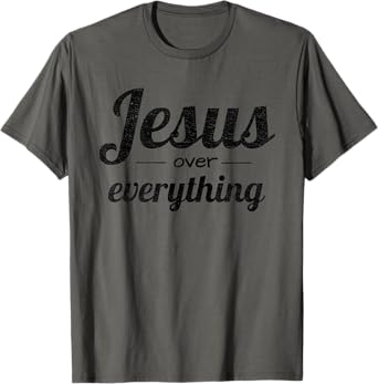 Jesus Over Everything Gift For Christian Women Moms Ladies T-Shirt