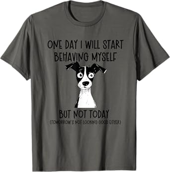 One Day I Will Start Behaving Myself But Not Today Dog Funny T-Shirt