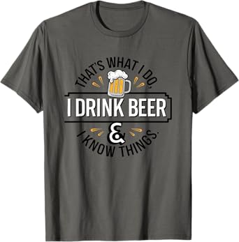 That's What I Do I Drink Beer & I Know Things Drinking T-Shirt