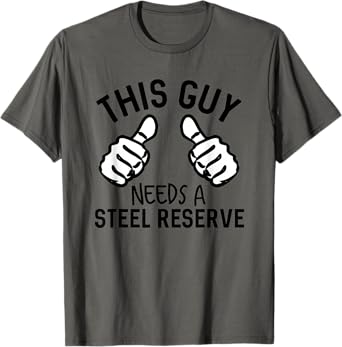 This Guy Needs A Steel Reserve Funny Beer T-Shirt