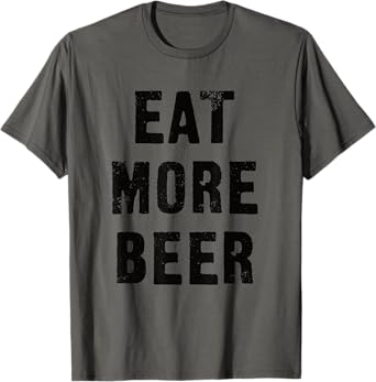 Eat More Beer for People with Humor Funny T-Shirt