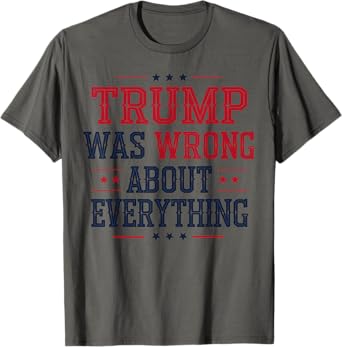 Trump Was Wrong About Everything, America Patriotic T-Shirt