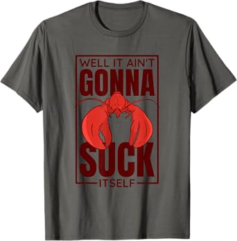 Well It Ain'T Gonna Suck Itself, Cajun Crawfish Lover T-Shirt