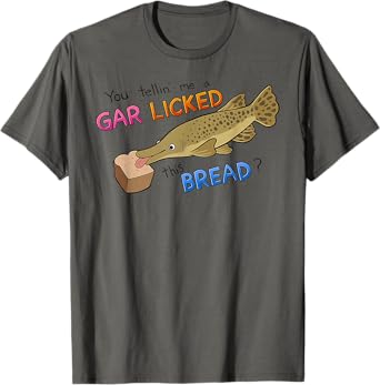 You Tellin' Me A Gar Licked This Bread T-Shirt