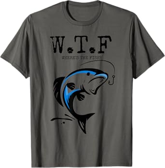 WTF Where's The Fish? - Sarcastic Angling Fish Gift T-Shirt T-Shirt