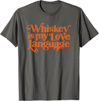 Whiskey Is My Love Language Funny Orange Alcohol Text T-Shirt