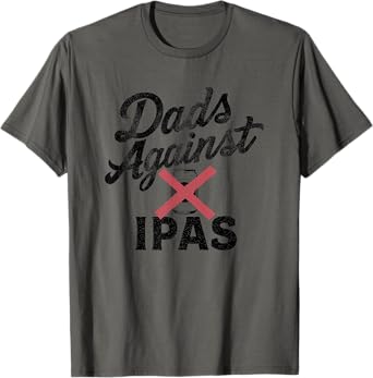 Dads Against IPAs - Funny Beer Dad T-Shirt