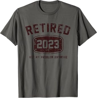 Retired 2023 Not My Problem Anymore - Vintage Gift T-Shirt