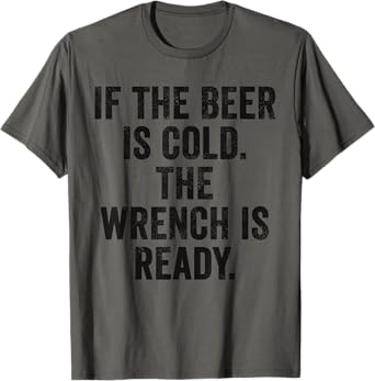 Weekend Warrior Shirt If The Beer is Cold The Wrench Garage T-Shirt