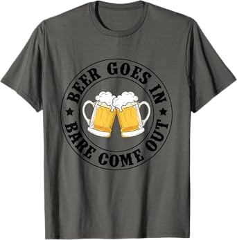 Funny Beer Goes in Bare Comes Out Humor Drinking Party T-Shirt