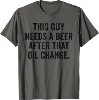 Weekend Warrior This Guy Needs A Beer After That Oil Change T-Shirt