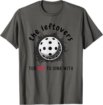 Funny The Leftovers Too Hot To Dink With Pickleball Tee Blk T-Shirt