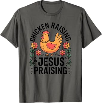 Chicken Raising Jesus Praising Christian Homestead Life T-Shirt