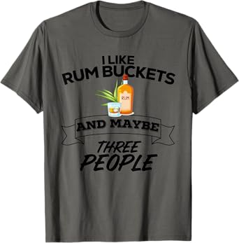 I Like Rum Bucket & Maybe Three People Funny Drinking Rum T-Shirt