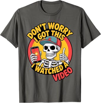Funny Don't Worry Skeleton Dad I Got This I Watched a Video T-Shirt