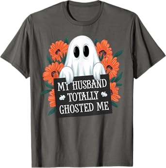 My Husband Totally Ghosted Me Funny Halloween Costume Spooky T-Shirt