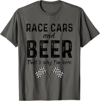 Race Cars And Beer Thats Why Im Here Race Day Checkered Flag T-Shirt