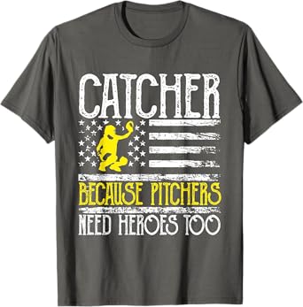Catcher Because Pitchers Need Heroes Too Baseball T-Shirt