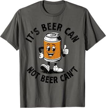 It’s Beer Can Not Beer Can’t Beer Lover Funny Drinking Beer T-Shirt