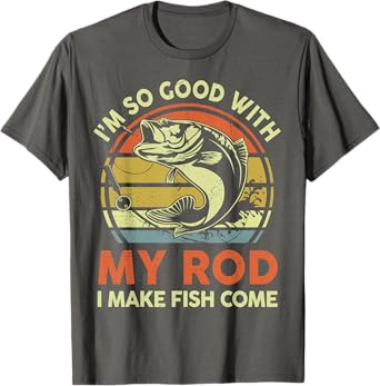 Funny Im So Good With Rod I Make Bass Fish Come Dad Fishing T-Shirt