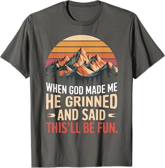 When God Made Me He Grinned Said This'll Be Fun Sarcastic T-Shirt