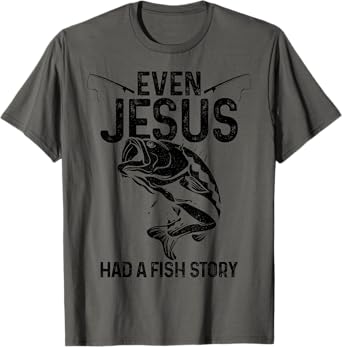 Even Jesus Had A Fish Story Funny Fishing Fisherman Gift T-Shirt
