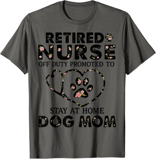 Retired Nurse Off Duty Promoted To Stay At Home Dog Mom T-Shirt