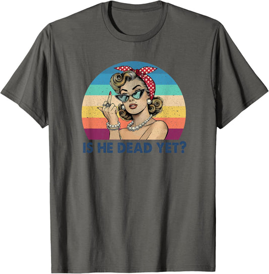 Is He Vintage Dead Yet Funny Saying Dark Humor Gifts T-Shirt