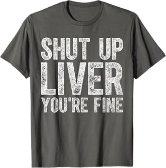 Cute Drinking Gift Funny Shut Up Liver You're Fine T-Shirt