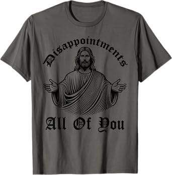 Disappointments all of you funny jesus christ christian joke T-Shirt