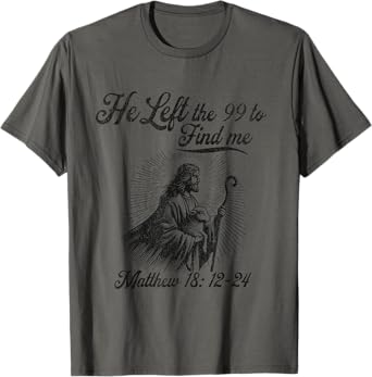 He left the 99 to find me Jesus leaves the 99 Christian T-Shirt