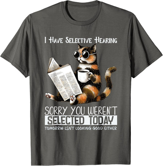 I Have Selective Hearing You Werent Selected Funny cat Humor T-Shirt