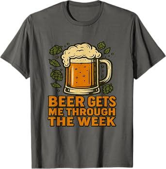 Beer Gets Me Through The Week T-Shirt
